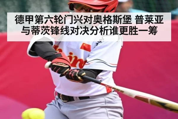 德甲第六轮门兴对奥格斯堡 普莱亚与蒂茨锋线对决分析谁更胜一筹